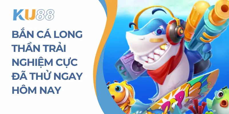 Bắn cá long thần