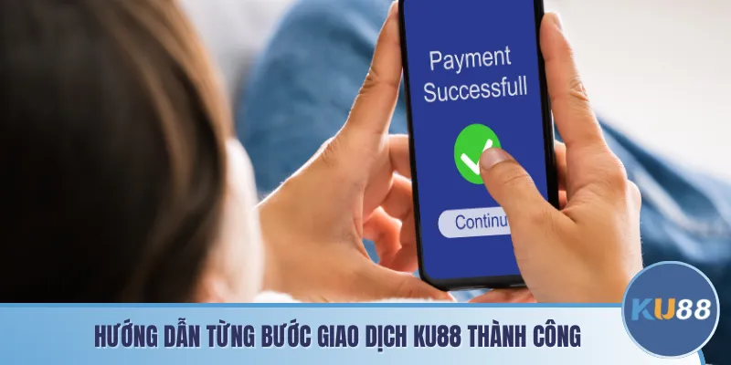Hướng dẫn từng bước giao dịch KU88 thành công