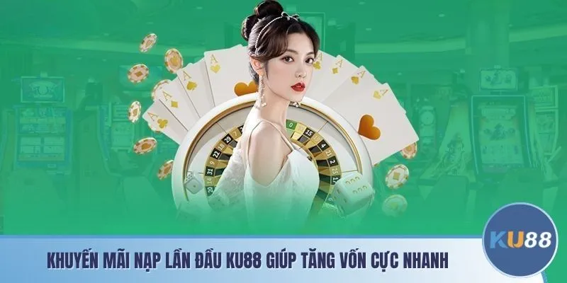 Khuyến mãi nạp lần đầu KU88 giúp tăng vốn cực nhanh