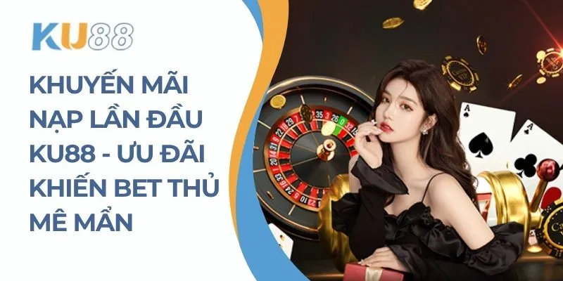 Khuyến Mãi Nạp Lần Đầu KU88