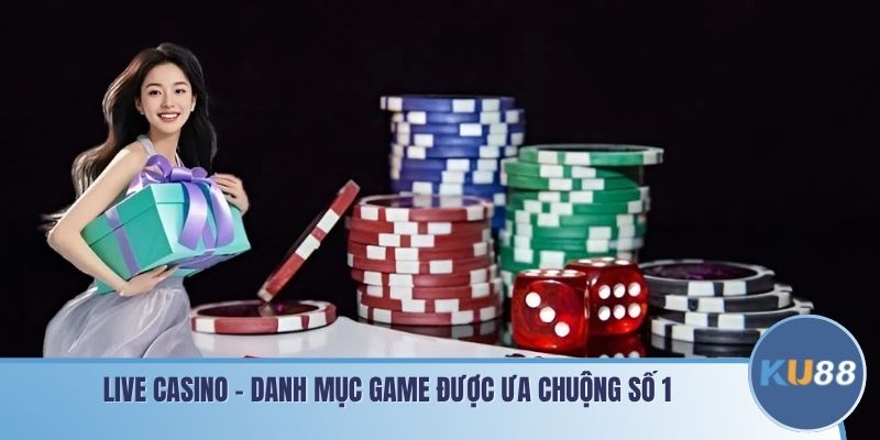 Live casino - Danh mục game được ưa chuộng số 1