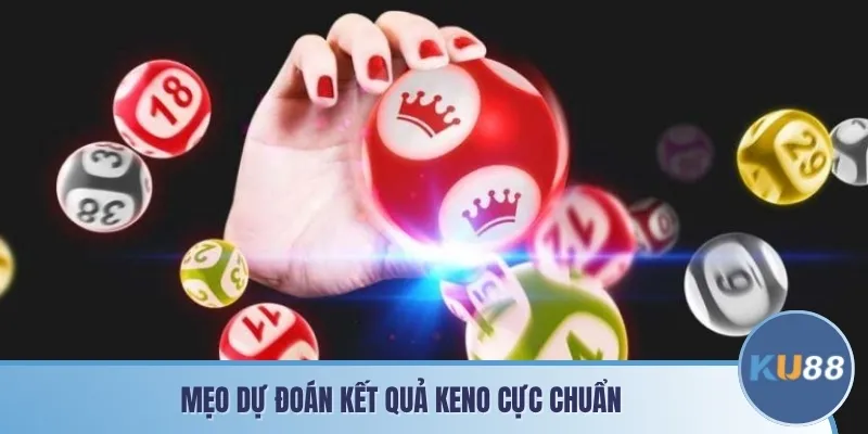 Mẹo dự đoán kết quả Keno cực chuẩn