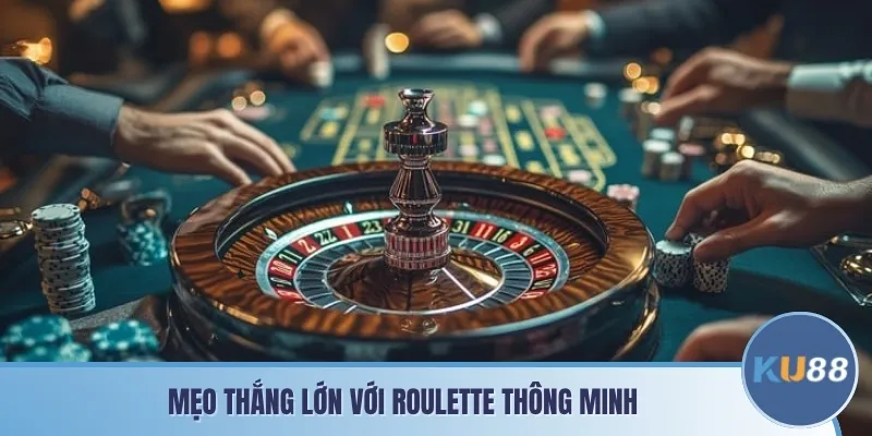 Mẹo thắng lớn với Roulette thông minh