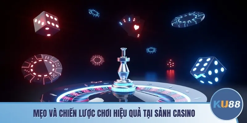 Mẹo và chiến lược chơi hiệu quả tại sảnh casino