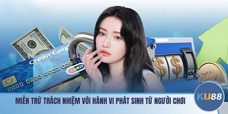 Miễn trừ trách nhiệm KU88 với hành vi phát sinh từ người chơi