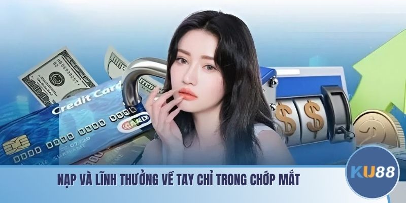 Nạp và lĩnh thưởng về tay chỉ trong chớp mắt
