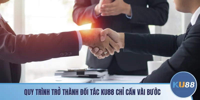 Quy trình trở thành đối tác KU88 chỉ cần vài bước