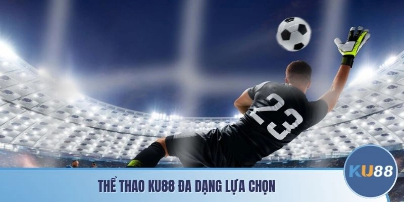 Thể thao KU88 đa dạng lựa chọn