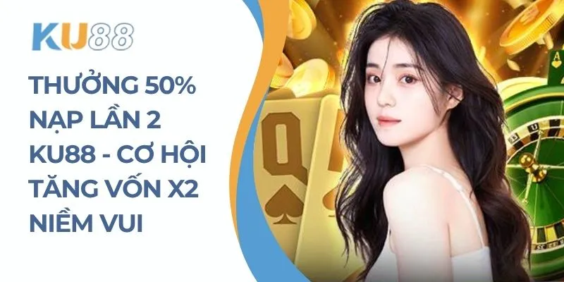 Thưởng 50% Nạp Lần 2