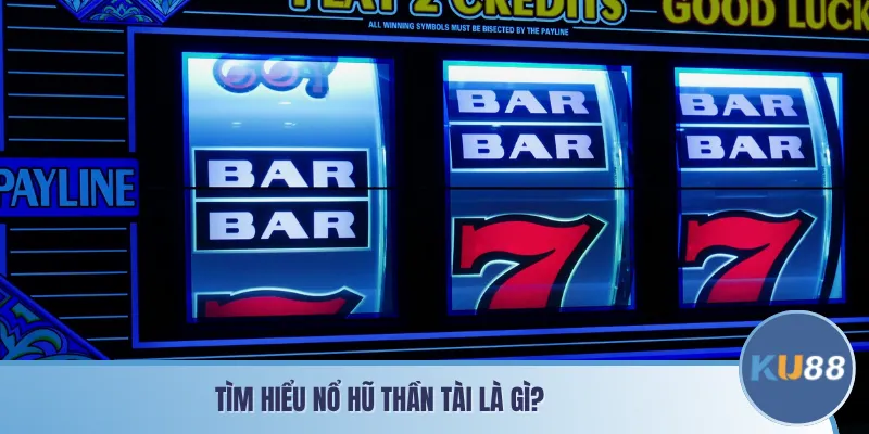 Tìm hiểu nổ hũ thần tài là gì?