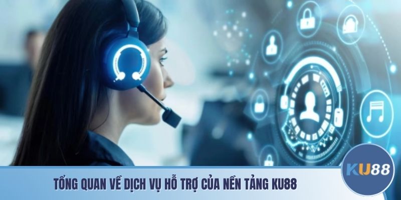 Tổng quan về dịch vụ hỗ trợ của nền tảng KU88