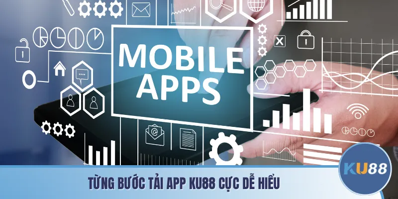 Từng bước tải app KU88 cực dễ hiểu