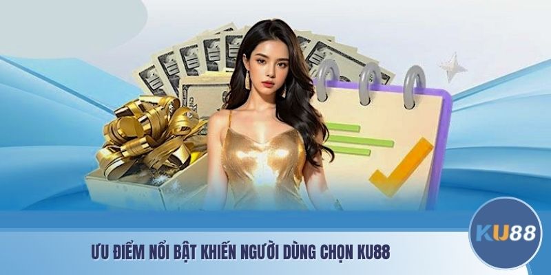Ưu điểm nổi bật khiến người dùng chọn KU88